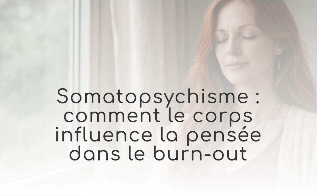 Somatopsychisme : comment le corps influence la pensée dans le burn-out