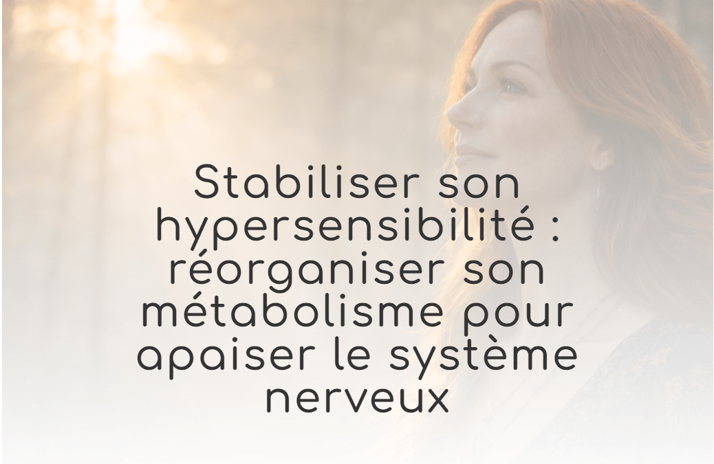 Stabiliser son hypersensibilité : réorganiser son métabolisme pour apaiser le système nerveux